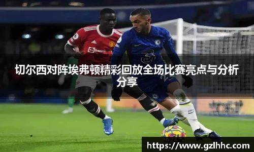 切尔西对阵埃弗顿精彩回放全场比赛亮点与分析分享